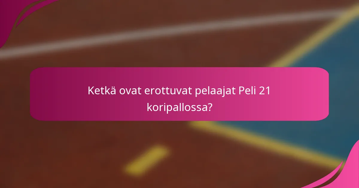 Ketkä ovat erottuvat pelaajat Peli 21 koripallossa?