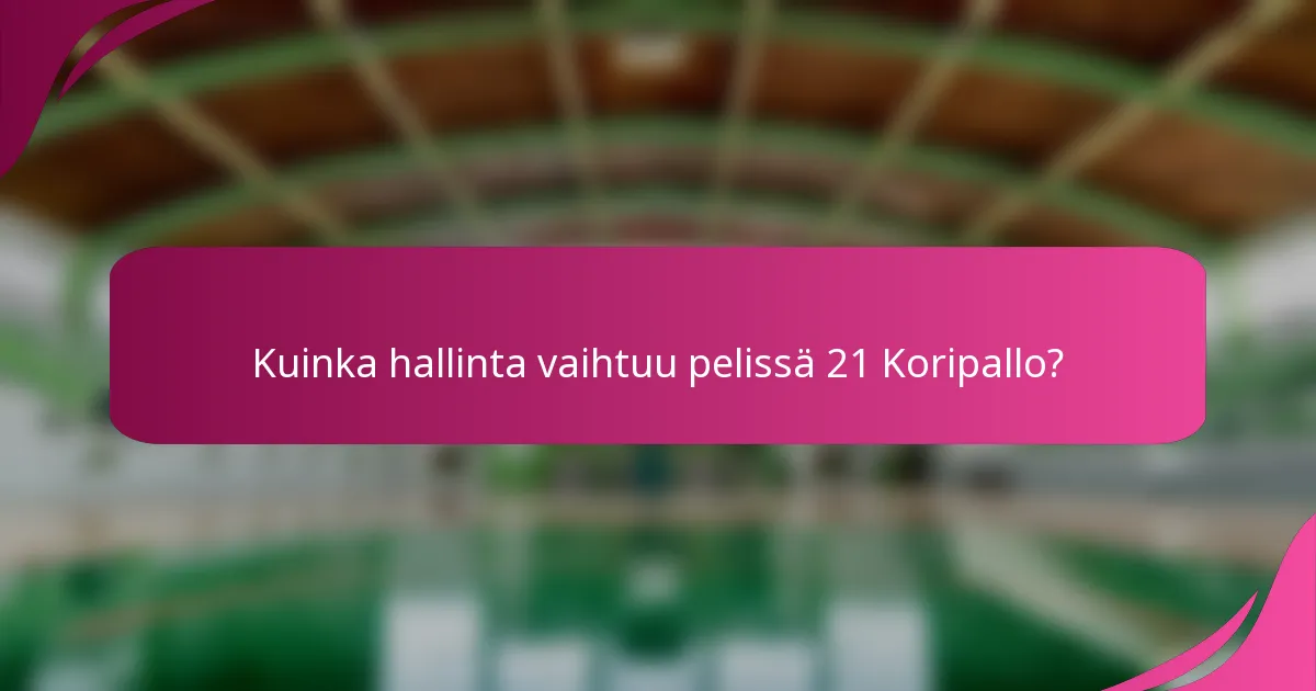 Kuinka hallinta vaihtuu pelissä 21 Koripallo?