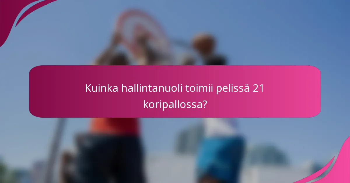 Kuinka hallintanuoli toimii pelissä 21 koripallossa?