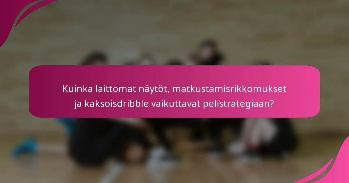 Kuinka laittomat näytöt, matkustamisrikkomukset ja kaksoisdribble vaikuttavat pelistrategiaan?