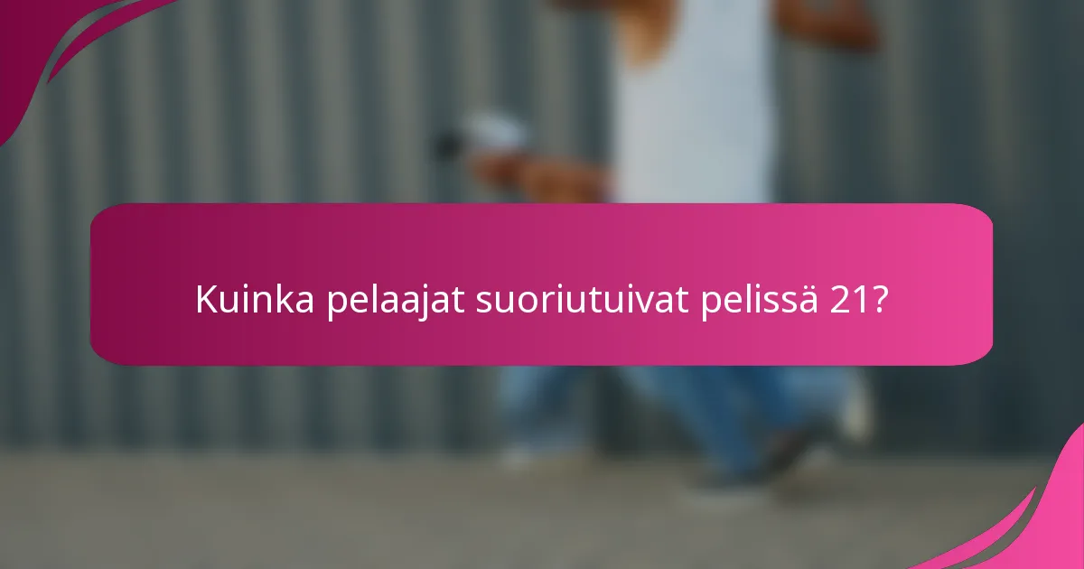 Kuinka pelaajat suoriutuivat pelissä 21?