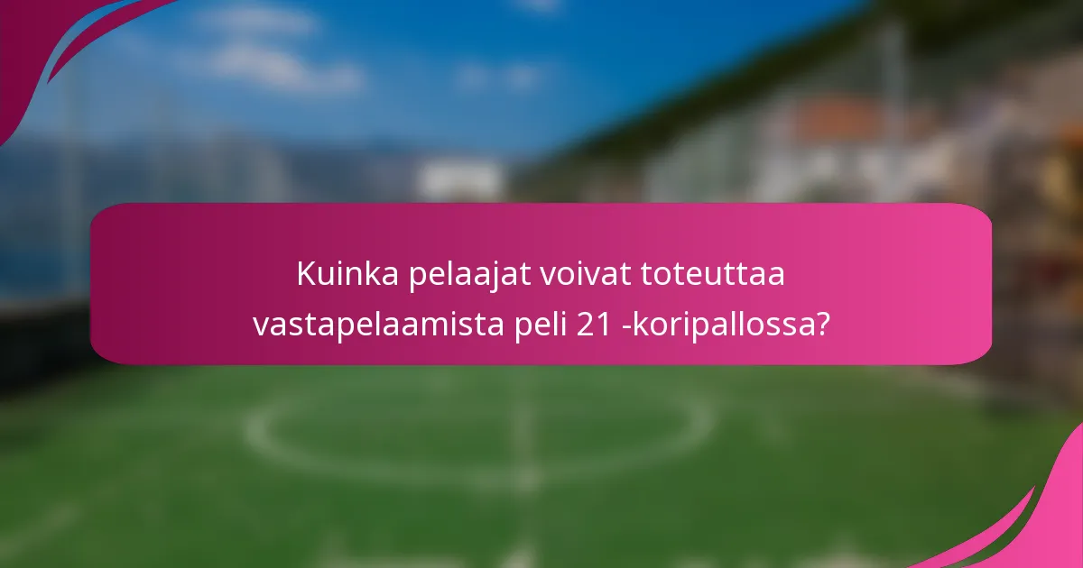Kuinka pelaajat voivat toteuttaa vastapelaamista peli 21 -koripallossa?