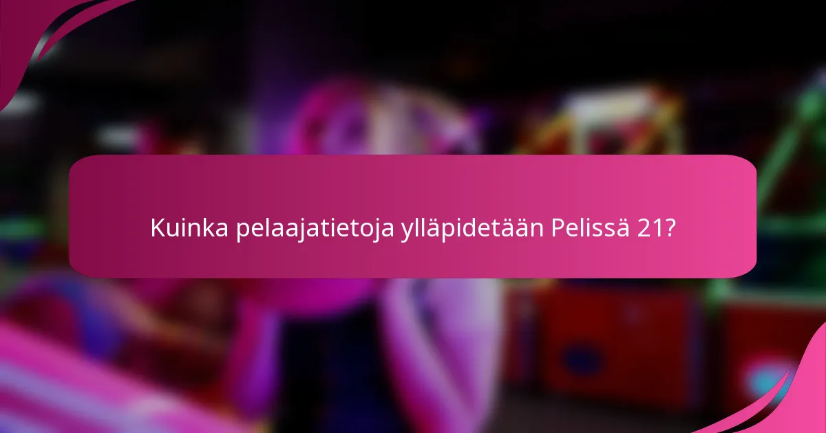 Kuinka pelaajatietoja ylläpidetään Pelissä 21?