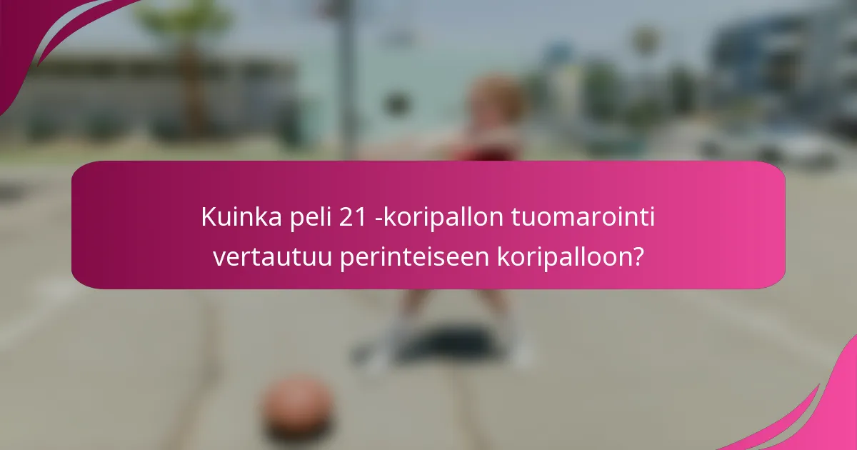 Kuinka peli 21 -koripallon tuomarointi vertautuu perinteiseen koripalloon?