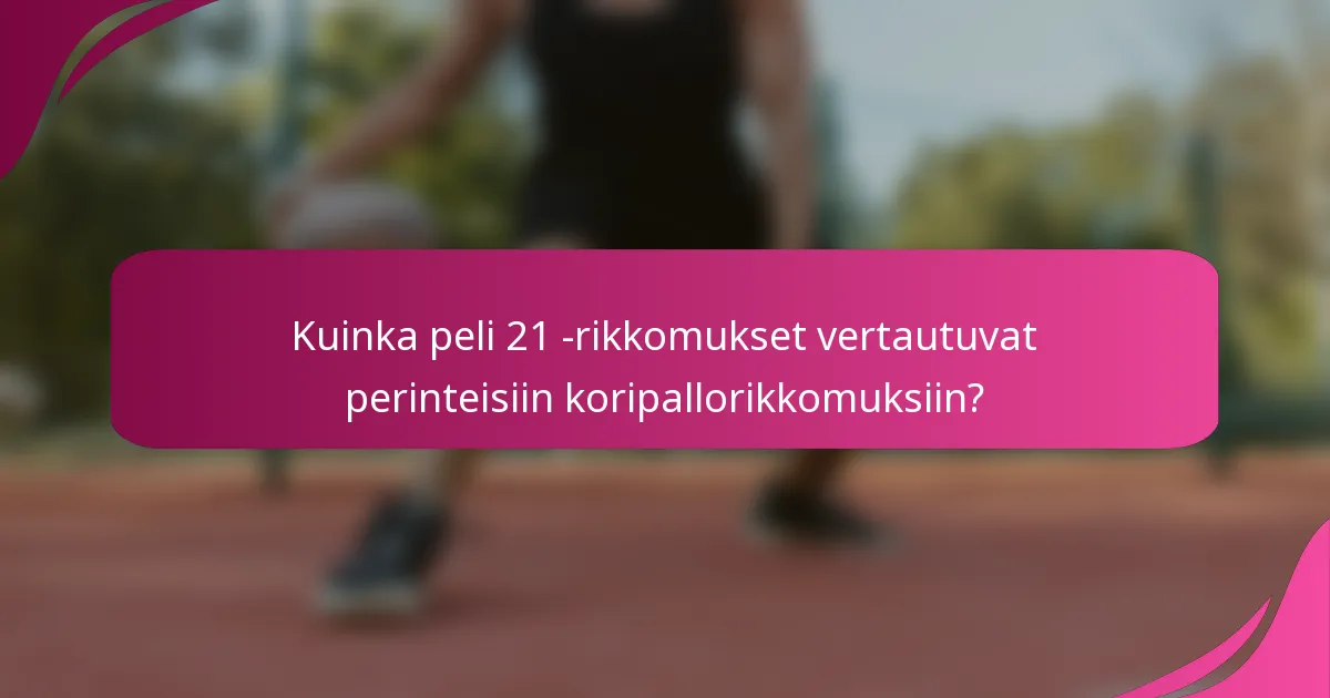 Kuinka peli 21 -rikkomukset vertautuvat perinteisiin koripallorikkomuksiin?