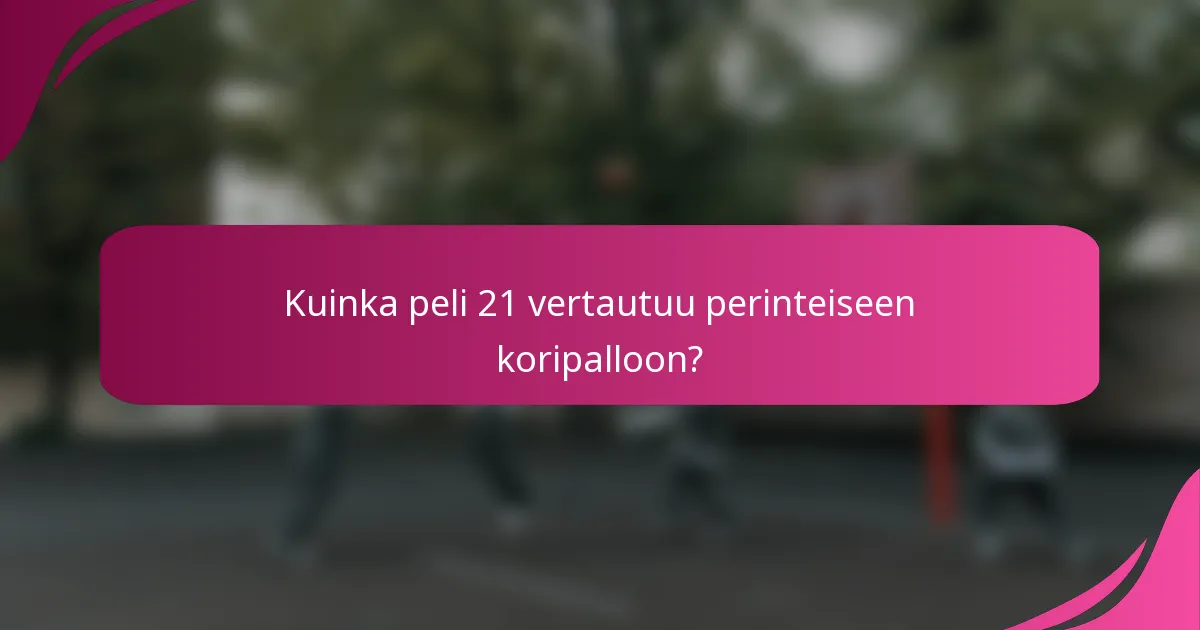 Kuinka peli 21 vertautuu perinteiseen koripalloon?