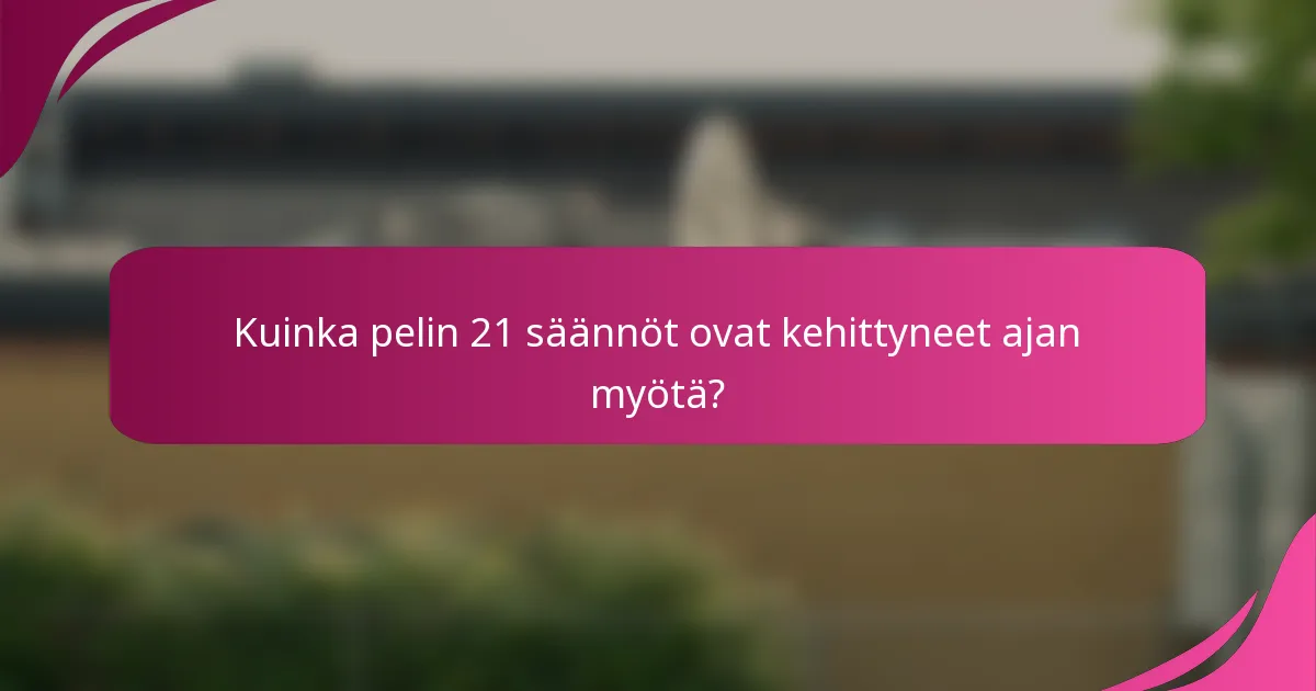 Kuinka pelin 21 säännöt ovat kehittyneet ajan myötä?