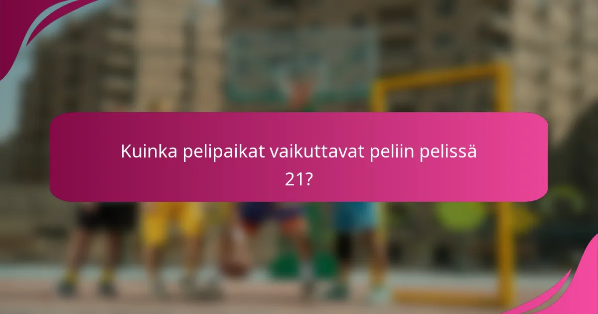 Kuinka pelipaikat vaikuttavat peliin pelissä 21?