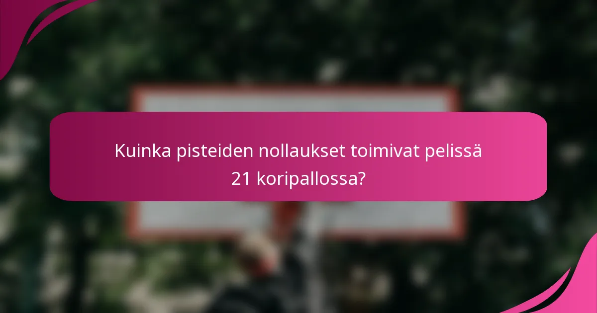 Kuinka pisteiden nollaukset toimivat pelissä 21 koripallossa?