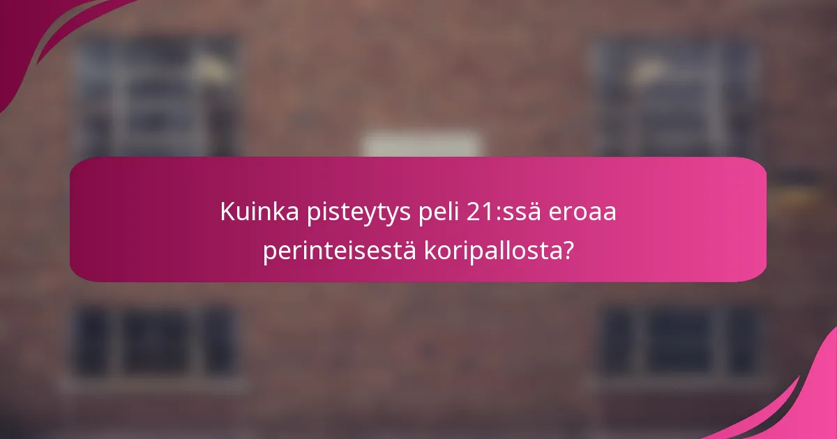 Kuinka pisteytys peli 21:ssä eroaa perinteisestä koripallosta?