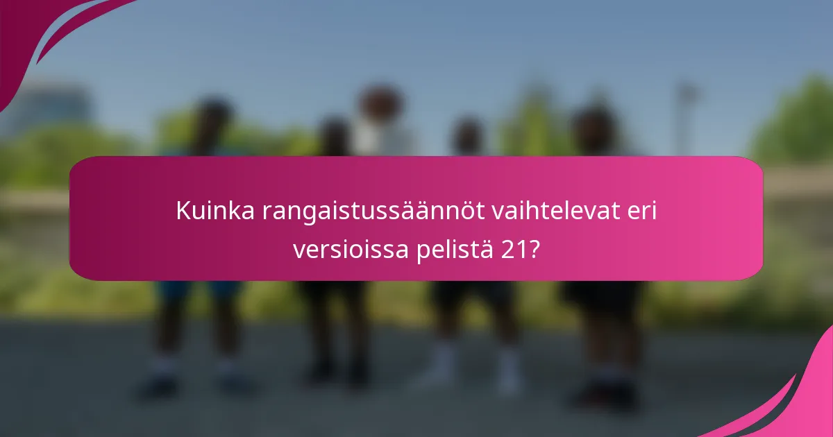 Kuinka rangaistussäännöt vaihtelevat eri versioissa pelistä 21?