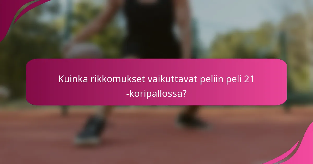 Kuinka rikkomukset vaikuttavat peliin peli 21 -koripallossa?