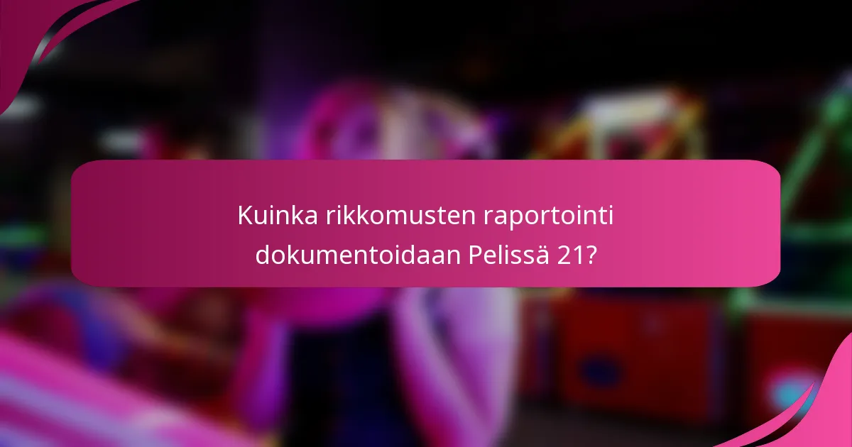 Kuinka rikkomusten raportointi dokumentoidaan Pelissä 21?