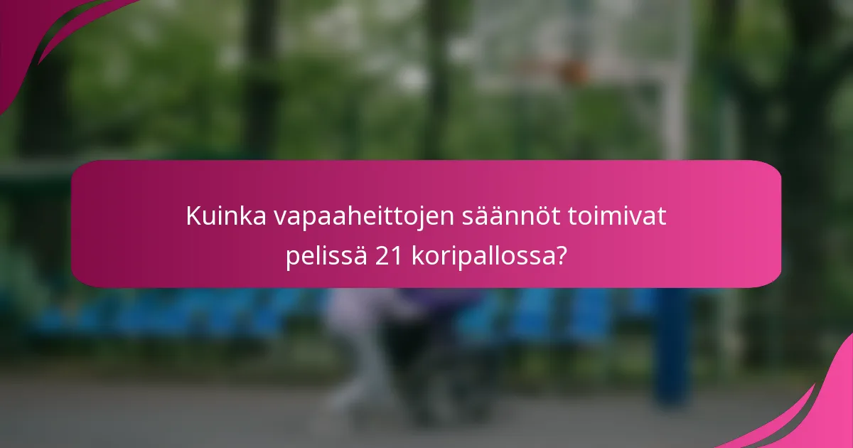 Kuinka vapaaheittojen säännöt toimivat pelissä 21 koripallossa?