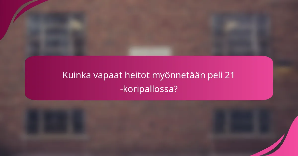 Kuinka vapaat heitot myönnetään peli 21 -koripallossa?