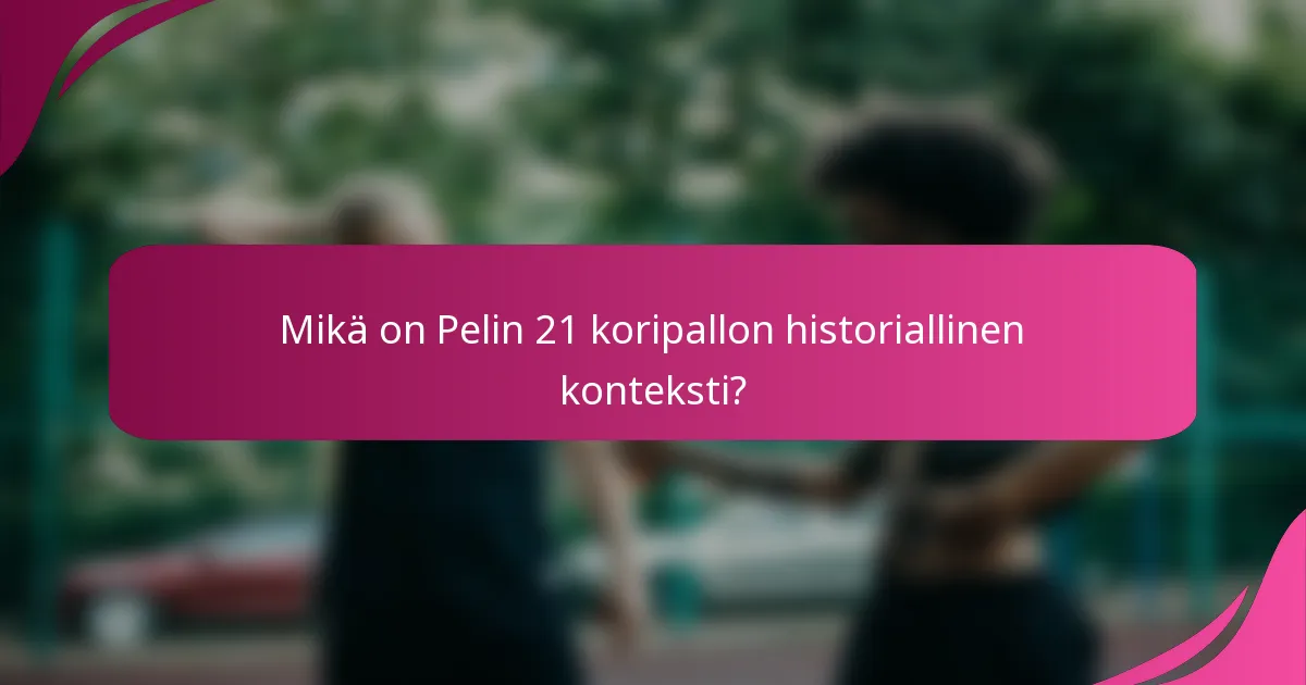 Mikä on Pelin 21 koripallon historiallinen konteksti?