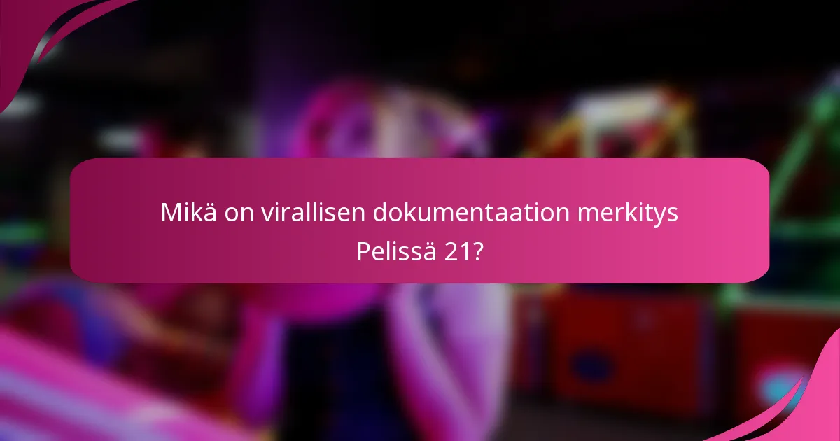 Mikä on virallisen dokumentaation merkitys Pelissä 21?