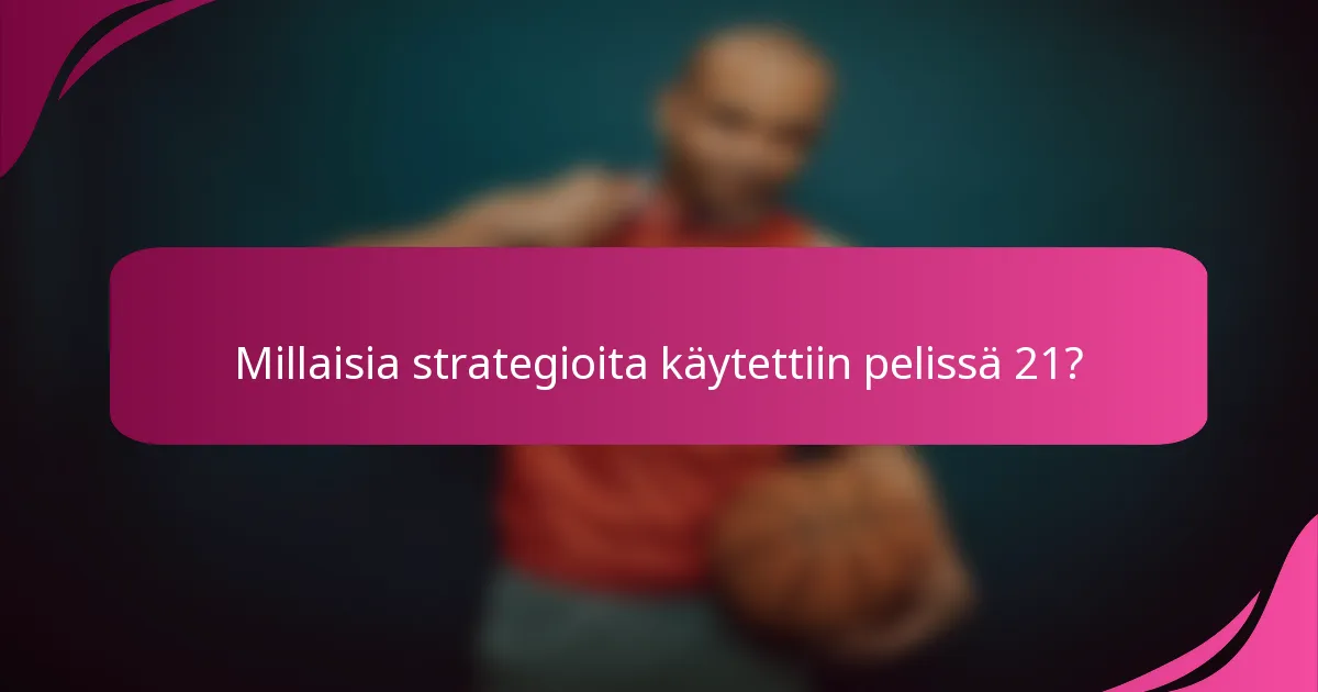 Millaisia strategioita käytettiin pelissä 21?
