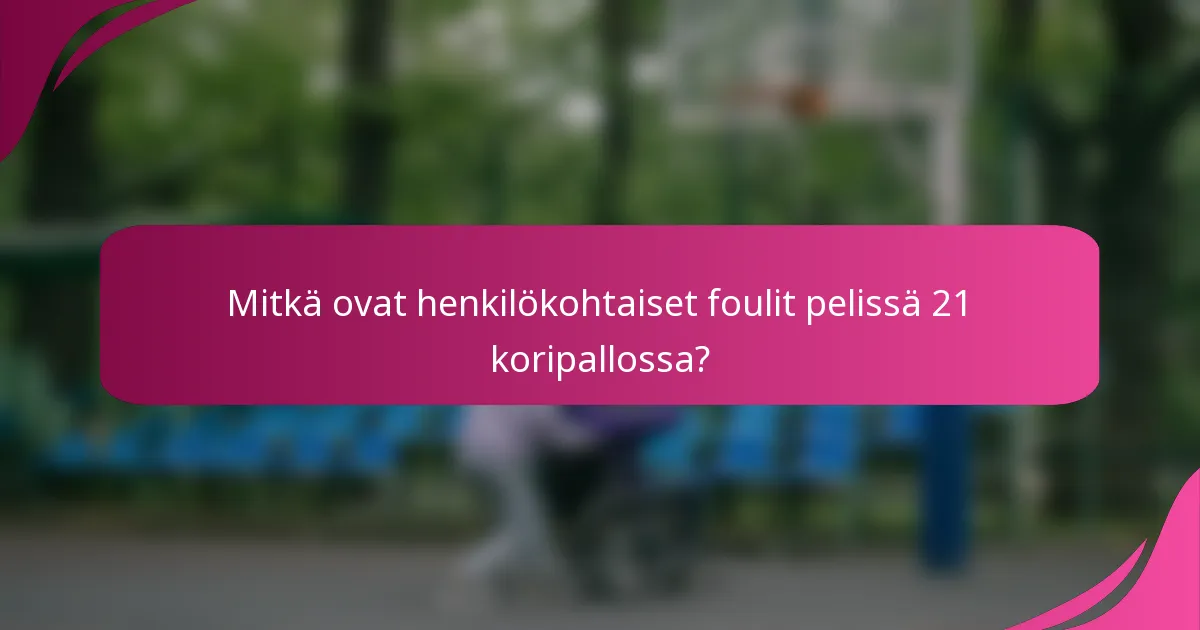 Mitkä ovat henkilökohtaiset foulit pelissä 21 koripallossa?