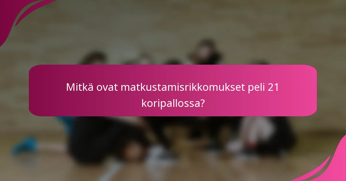 Mitkä ovat matkustamisrikkomukset peli 21 koripallossa?