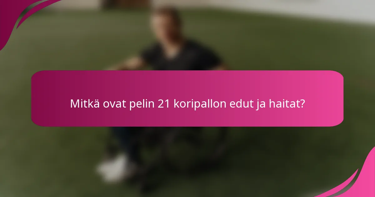 Mitkä ovat pelin 21 koripallon edut ja haitat?