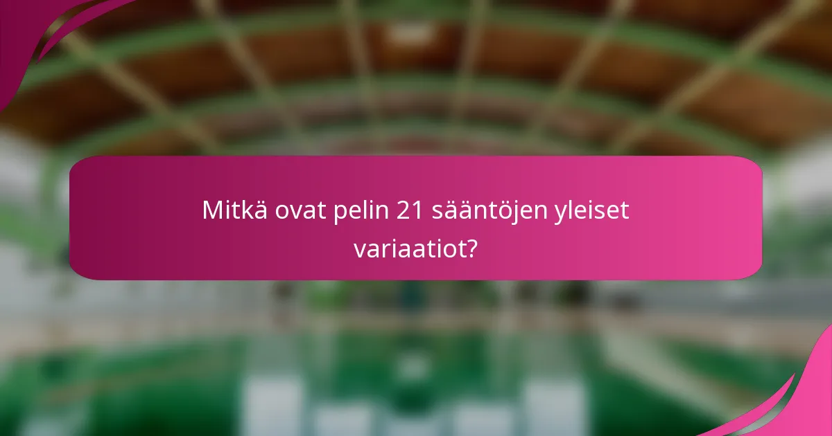 Mitkä ovat pelin 21 sääntöjen yleiset variaatiot?