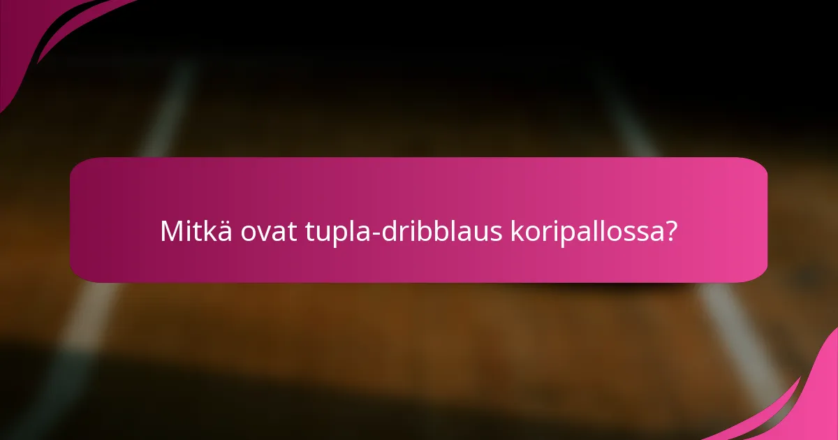 Mitkä ovat tupla-dribblaus koripallossa?