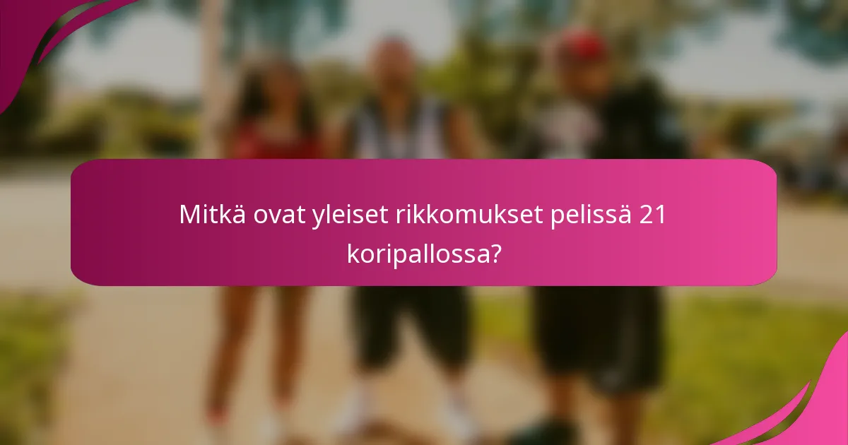 Mitkä ovat yleiset rikkomukset pelissä 21 koripallossa?