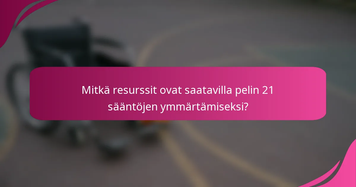 Mitkä resurssit ovat saatavilla pelin 21 sääntöjen ymmärtämiseksi?