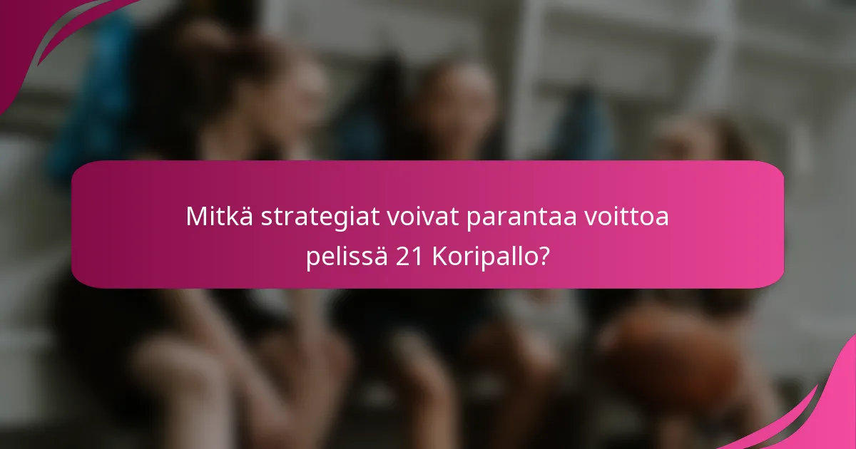 Mitkä strategiat voivat parantaa voittoa pelissä 21 Koripallo?