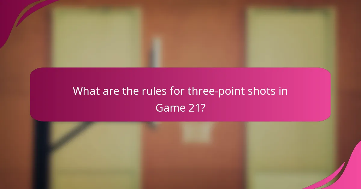 What are the rules for three-point shots in Game 21?