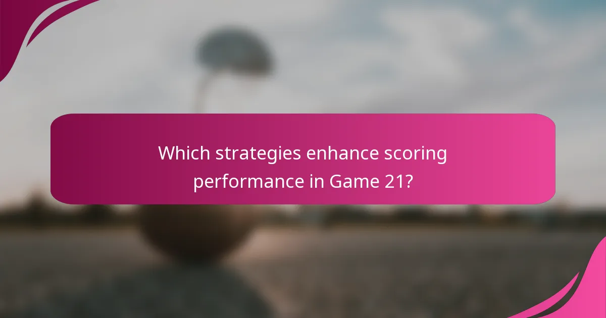 Which strategies enhance scoring performance in Game 21?